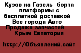 Кузов на Газель, борта,платформы с бесплатной доставкой - Все города Авто » Продажа запчастей   . Крым,Евпатория